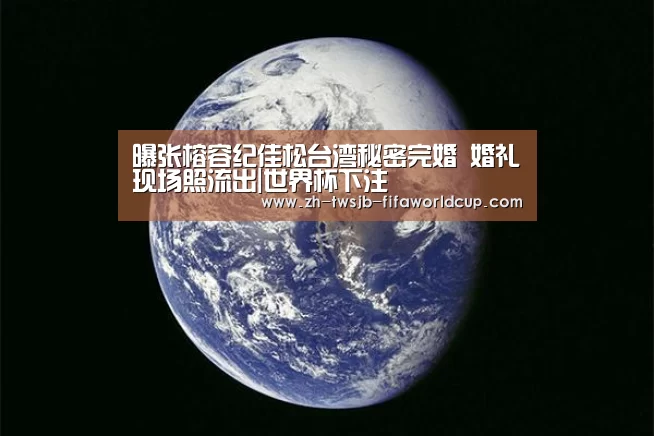 曝张榕容纪佳松台湾秘密完婚 婚礼现场照流出|世界杯下注(图3) 世界杯下注平台